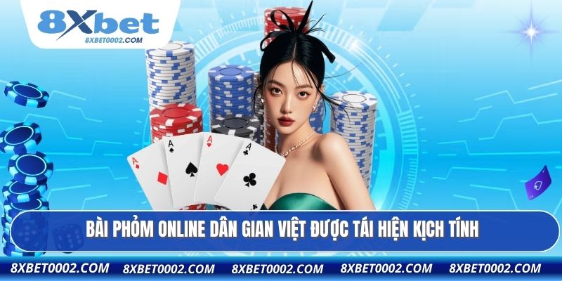 Bài phỏm online dân gian Việt được tái hiện kịch tính