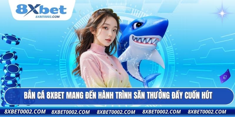 Bắn cá 8XBET mang đến hành trình săn thưởng đầy cuốn hút