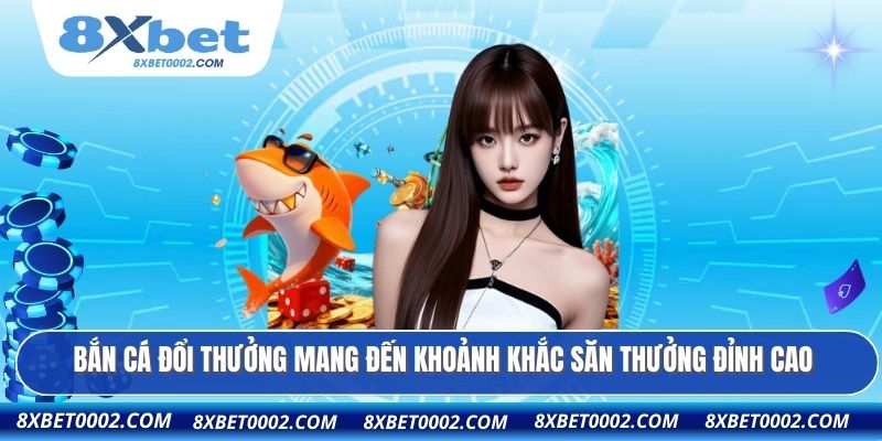 Bắn cá đổi thưởng mang đến khoảnh khắc săn thưởng đỉnh cao