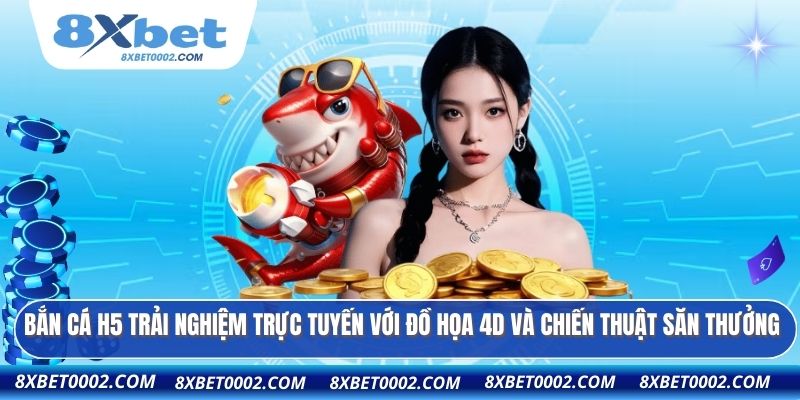 Bắn cá H5 trải nghiệm trực tuyến với đồ họa 4D và chiến thuật săn thưởng