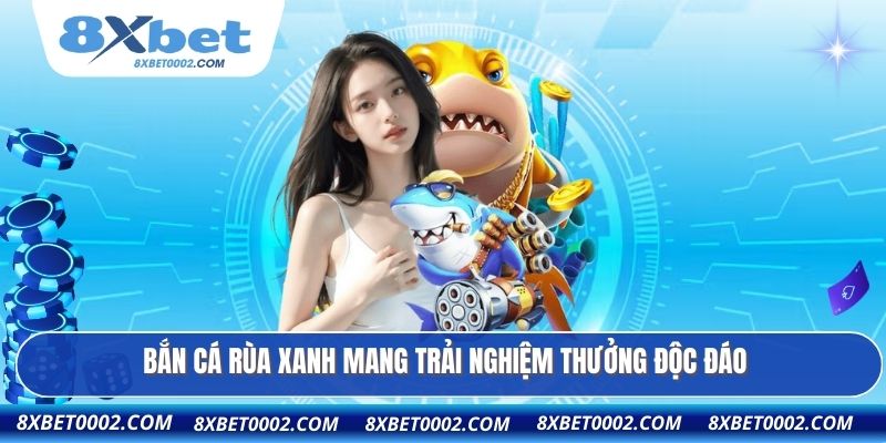 Bắn cá rùa xanh mang trải nghiệm thưởng độc đáo
