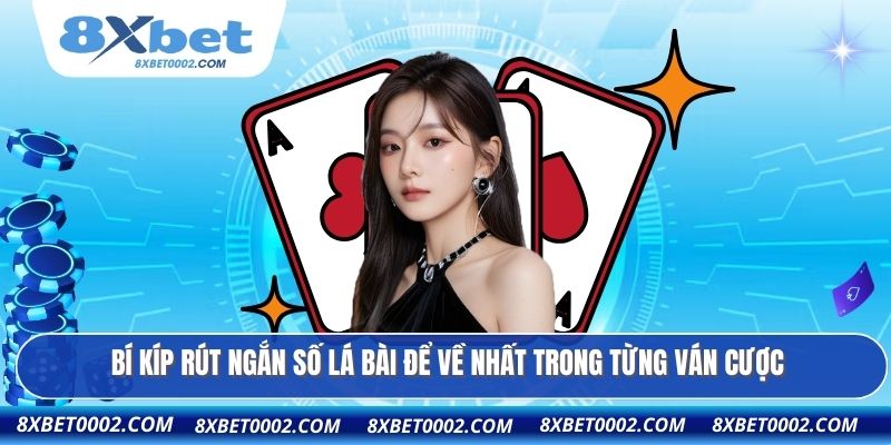 Bí kíp rút ngắn số lá bài để về nhất trong từng ván cược