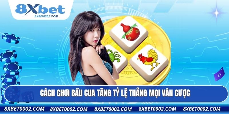 Cách chơi bầu cua tăng tỷ lệ thắng mọi ván cược