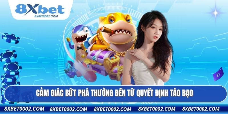 Cảm giác bứt phá thường đến từ quyết định táo bạo