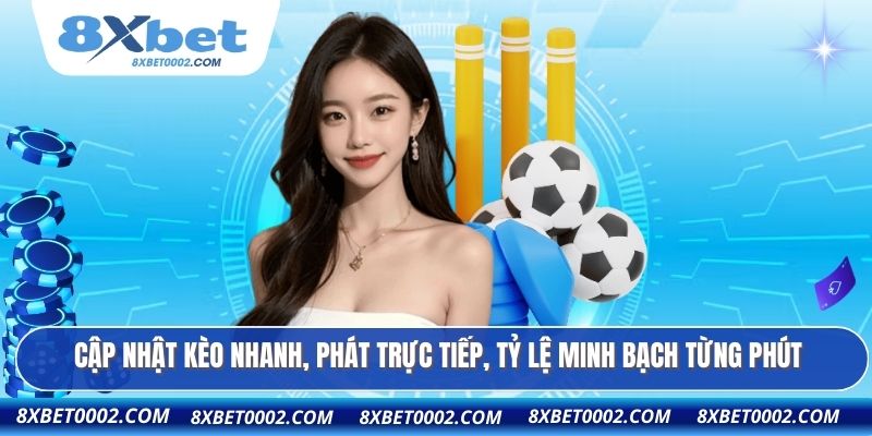 Cập nhật kèo nhanh, phát trực tiếp, tỷ lệ minh bạch từng phút