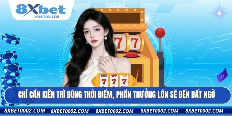 Chỉ cần kiên trì đúng thời điểm, phần thưởng lớn sẽ đến bất ngờ