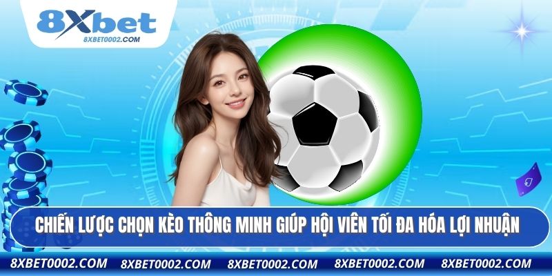 Chiến lược chọn kèo thông minh giúp hội viên tối đa hóa lợi nhuận