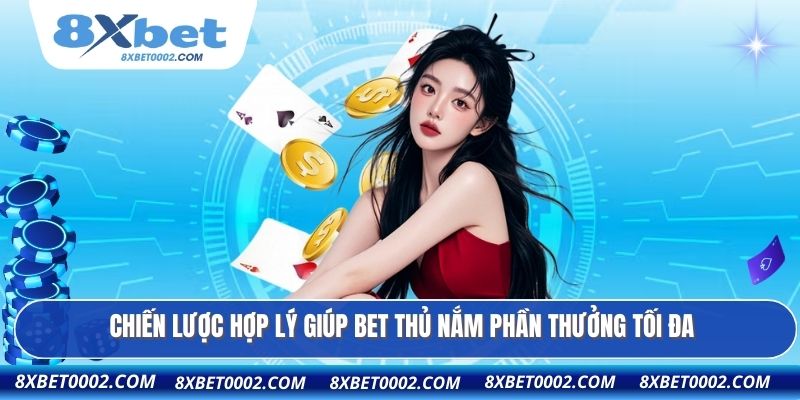 Chiến lược hợp lý giúp bet thủ nắm phần thưởng tối đa