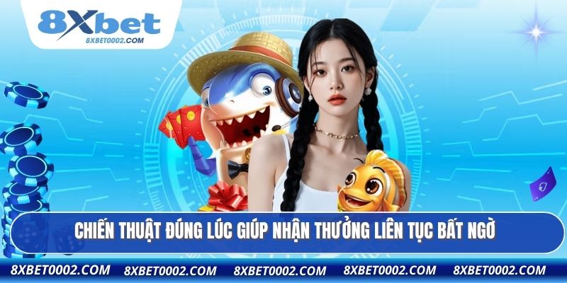 Chiến thuật đúng lúc giúp nhận thưởng liên tục bất ngờ