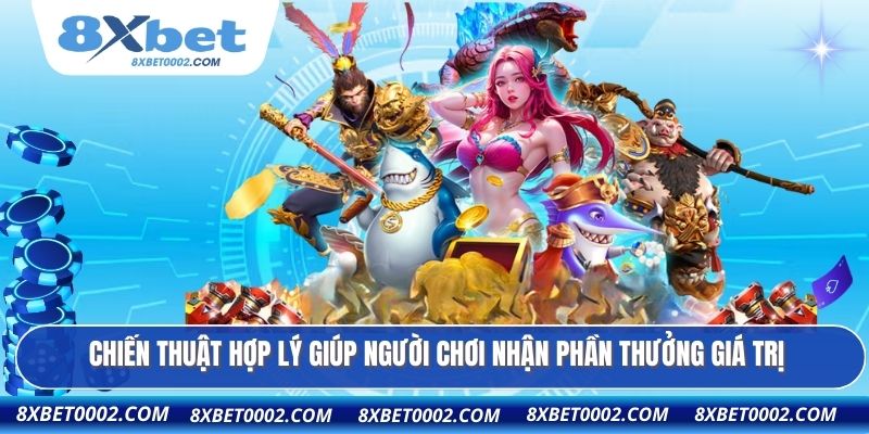 Chiến thuật hợp lý giúp người chơi nhận phần thưởng giá trị