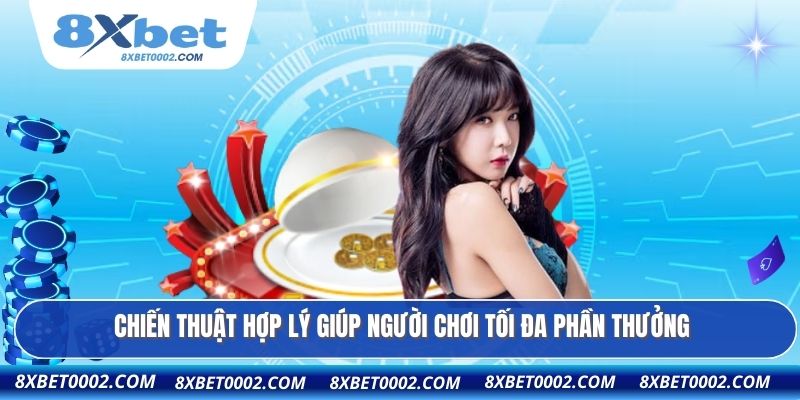 Chiến thuật hợp lý giúp người chơi tối đa phần thưởng