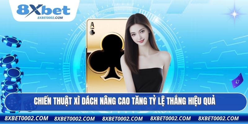 Chiến thuật xì dách nâng cao tăng tỷ lệ thắng hiệu quả