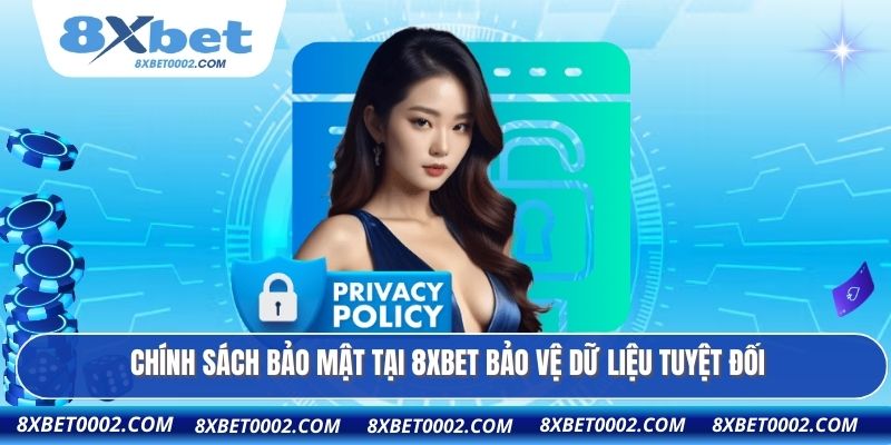 Chính sách bảo mật tại 8XBET bảo vệ dữ liệu tuyệt đối
