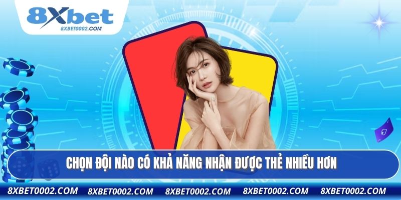 Chọn đội nào có khả năng nhận được thẻ nhiều hơn