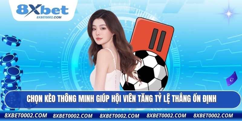 Chọn kèo thông minh giúp hội viên tăng tỷ lệ thắng ổn định