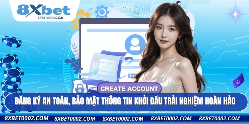 Đăng ký an toàn, bảo mật thông tin khởi đầu trải nghiệm hoàn hảo