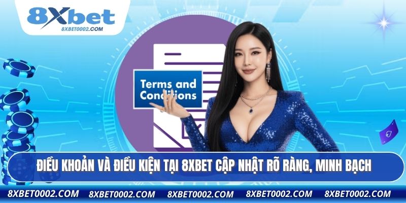 Điều khoản và điều kiện tại 8XBET cập nhật rõ ràng, minh bạch