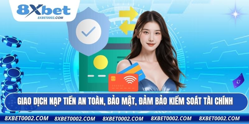 Giao dịch nạp tiền an toàn, bảo mật, đảm bảo kiểm soát tài chính