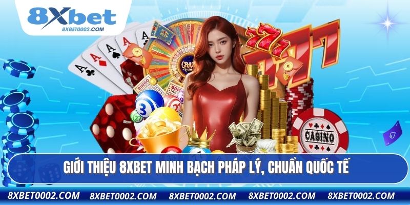 Giới thiệu 8XBET minh bạch pháp lý, chuẩn quốc tế
