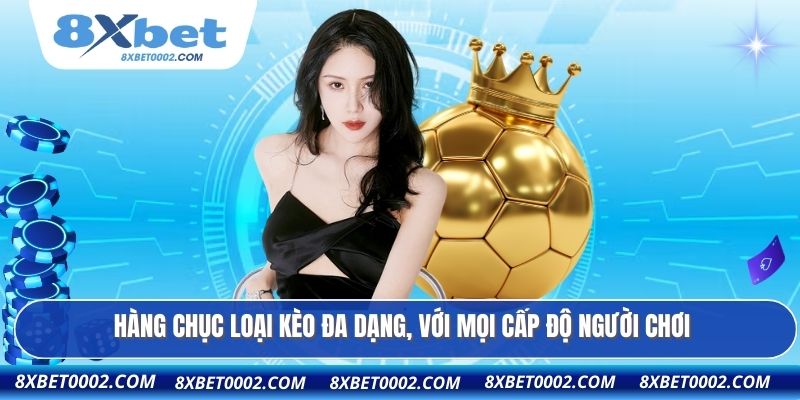 Hàng chục loại kèo đa dạng, với mọi cấp độ người chơi