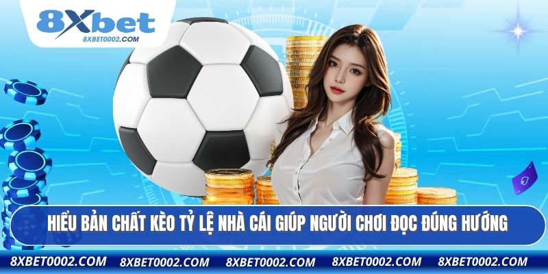 Hiểu bản chất kèo tỷ lệ nhà cái giúp người chơi đọc đúng hướng