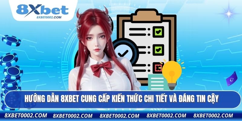 Hướng dẫn 8XBET cung cấp kiến thức chi tiết và đáng tin cậy
