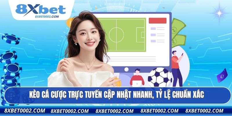 Kèo cá cược trực tuyến cập nhật nhanh, tỷ lệ chuẩn xác