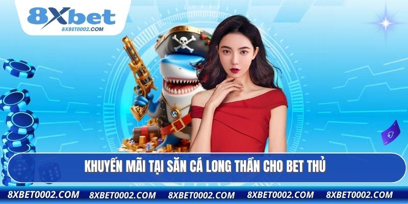 Khuyến mãi tại săn cá Long Thần cho bet thủ