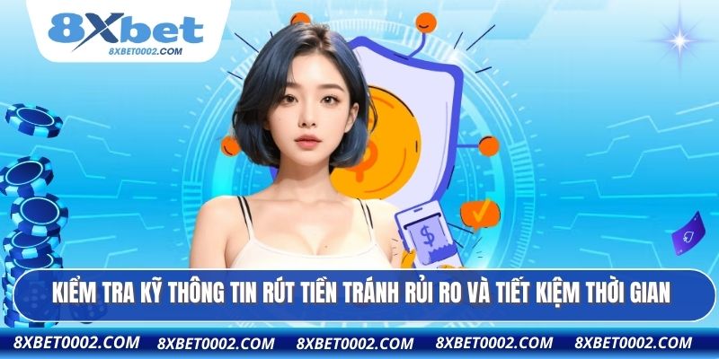 Kiểm tra kỹ thông tin rút tiền tránh rủi ro và tiết kiệm thời gian