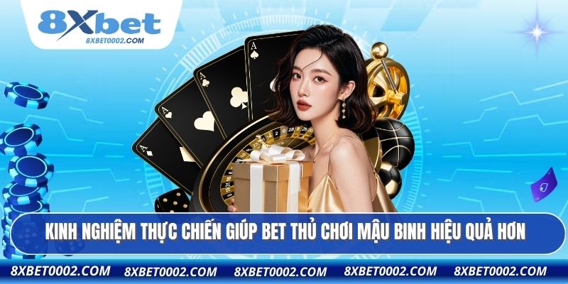 Kinh nghiệm thực chiến giúp bet thủ chơi mậu binh hiệu quả hơn