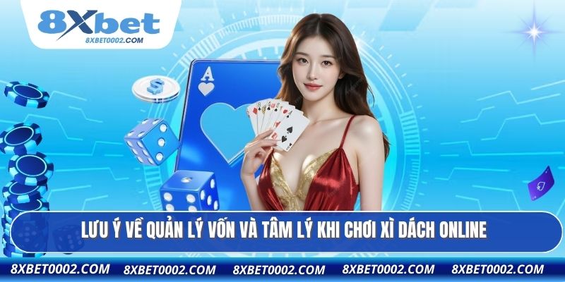 Lưu ý về quản lý vốn và tâm lý khi chơi xì dách online
