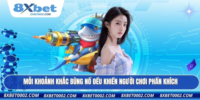 Mỗi khoảnh khắc bùng nổ đều khiến người chơi phấn khích
