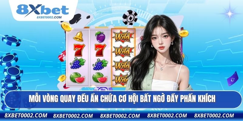 Mỗi vòng quay đều ẩn chứa cơ hội bất ngờ đầy phấn khích