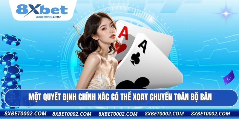Một quyết định chính xác có thể xoay chuyển toàn bộ bàn
