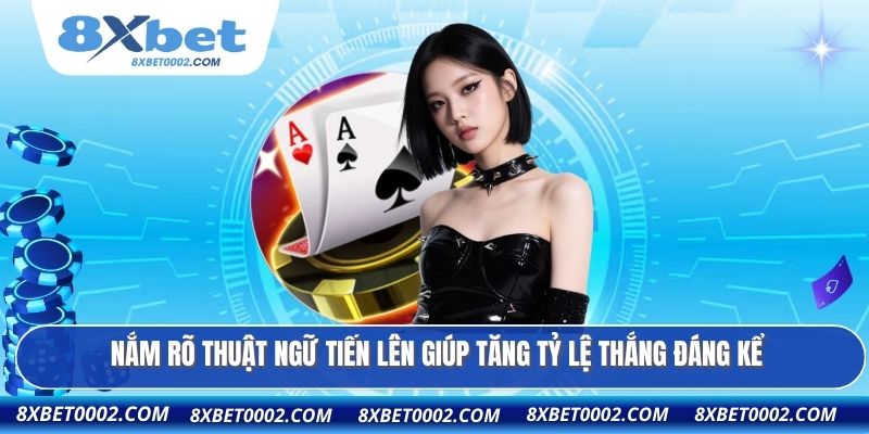 Nắm rõ thuật ngữ tiến lên giúp tăng tỷ lệ thắng đáng kể