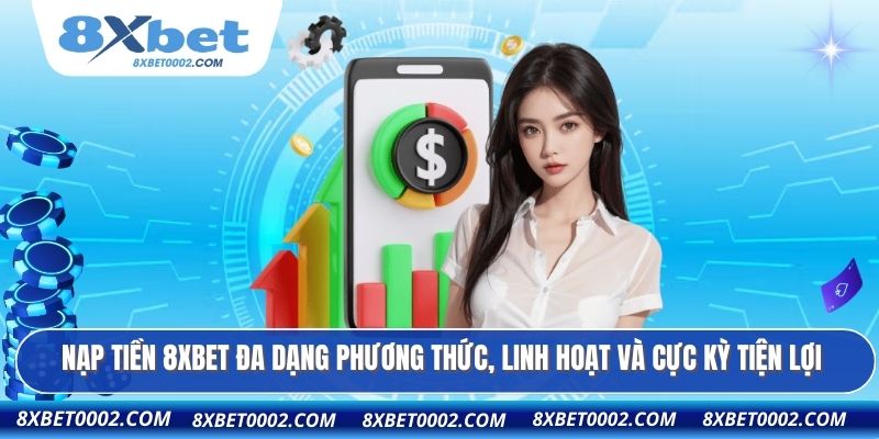 Nạp tiền 8XBET đa dạng phương thức, linh hoạt và cực kỳ tiện lợi