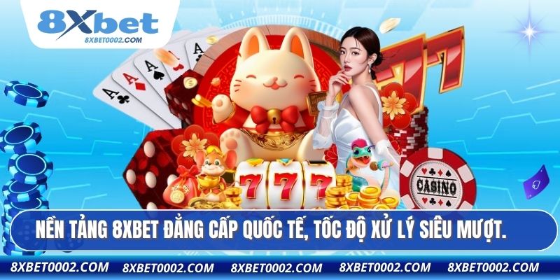 Nền tảng 8XBET đẳng cấp quốc tế, tốc độ xử lý siêu mượt.
