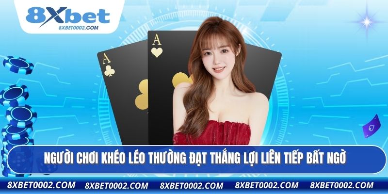 Người chơi khéo léo thường đạt thắng lợi liên tiếp bất ngờ