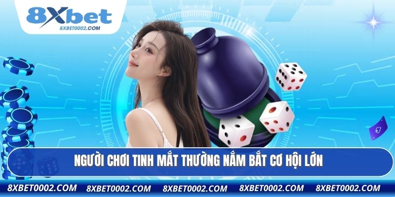 Người chơi tinh mắt thường nắm bắt cơ hội lớn