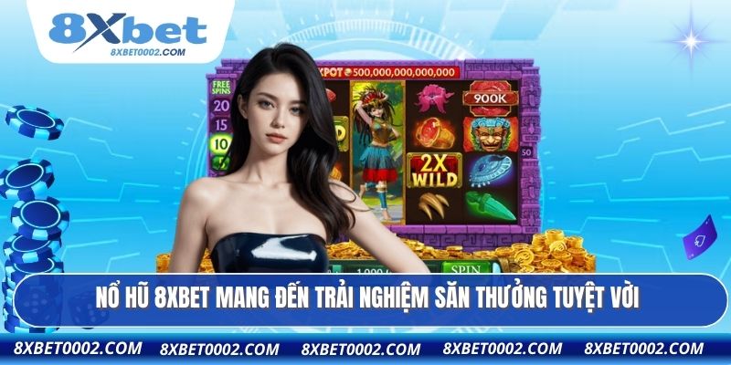 Nổ hũ 8XBET mang đến trải nghiệm săn thưởng tuyệt vời
