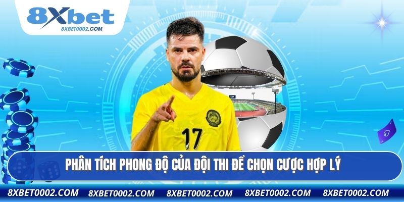 Phân tích phong độ của đội thi để chọn cược hợp lý