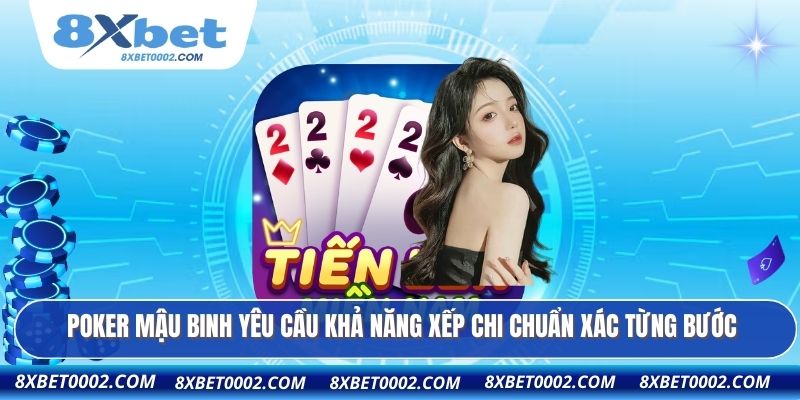 Poker mậu binh yêu cầu khả năng xếp chi chuẩn xác từng bước