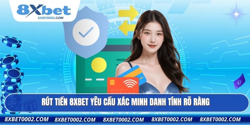 Rút tiền 8XBET yêu cầu xác minh danh tính rõ ràng