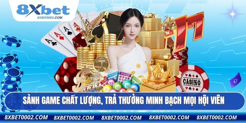 Sảnh game chất lượng, trả thưởng minh bạch mọi hội viên