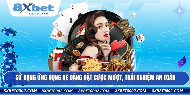 Sử dụng ứng dụng dễ dàng đặt cược mượt, trải nghiệm an toàn