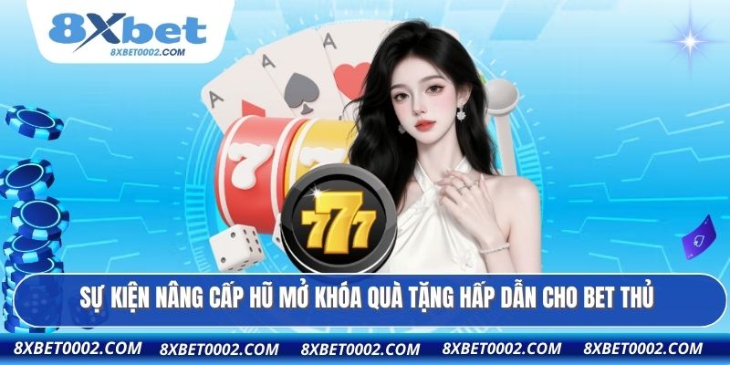 Sự kiện nâng cấp hũ mở khóa quà tặng hấp dẫn cho bet thủ