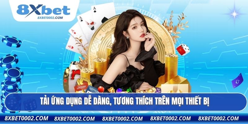 Tải ứng dụng dễ dàng, tương thích trên mọi thiết bị