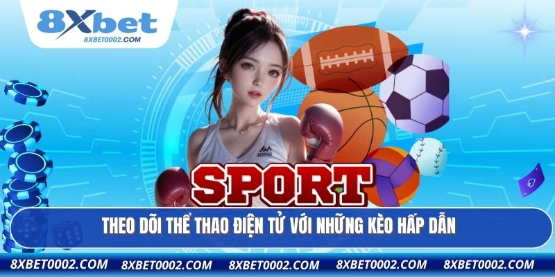 Theo dõi thể thao điện tử với những kèo hấp dẫn