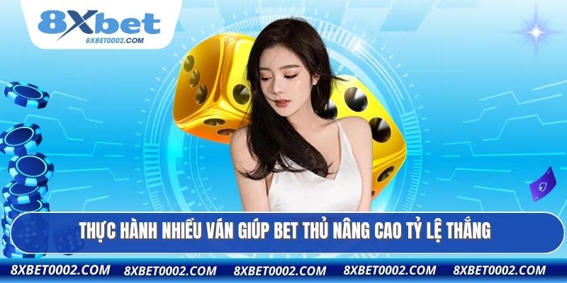 Thực hành nhiều ván giúp bet thủ nâng cao tỷ lệ thắng