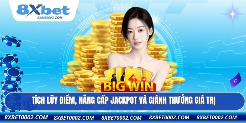 Tích lũy điểm, nâng cấp jackpot và giành thưởng giá trị